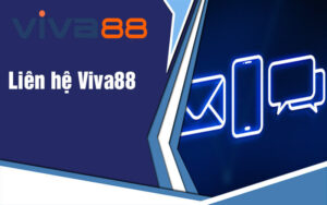 Vì sao cần liên hệ Viva88?
